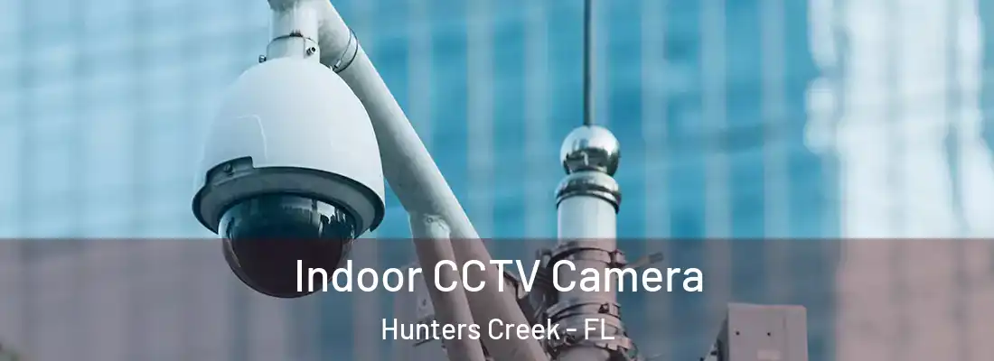 Indoor CCTV Camera Hunters Creek - FL